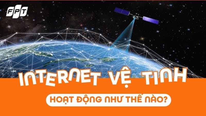 Khám Phá Thế Giới Internet Vệ Tinh và Lợi Ích Của FPT Internet